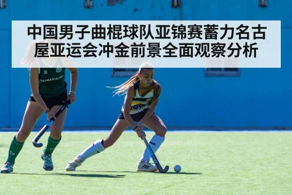 中国男子曲棍球队亚锦赛蓄力名古屋亚运会冲金前景全面观察分析